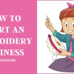 How to Start an Embroidery Business? Easy & Important Steps